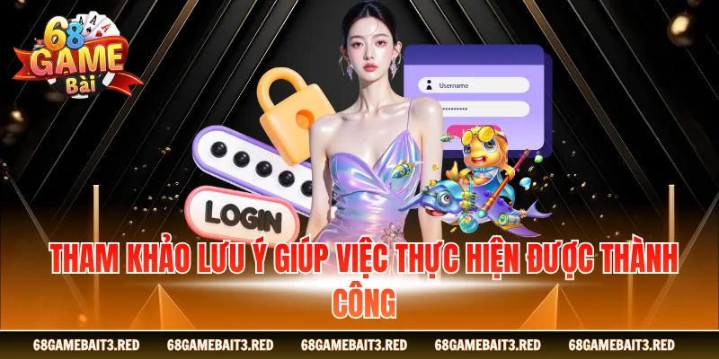 Tham khảo lưu ý giúp việc thực hiện được thành công